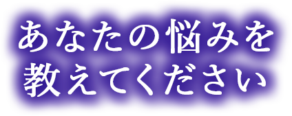 あなたの悩みを教えてください